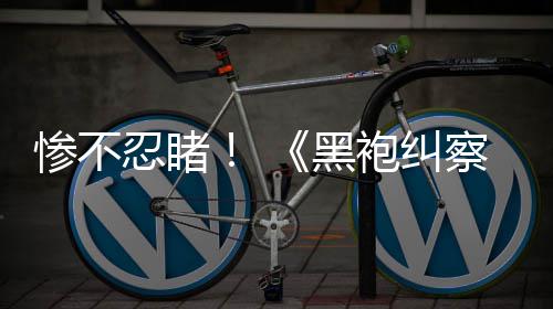 忍睹黑袍纠对比星光第五季惨不察队一季与第