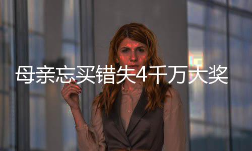 母亲女儿终揽忘买万大4万奖 接力4千错失守号