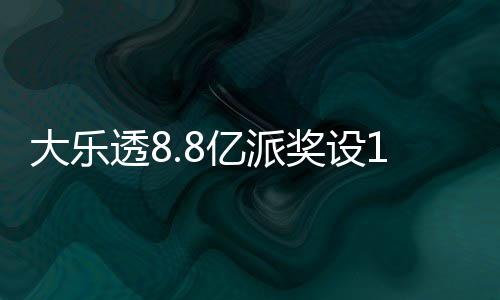 大乐照一透8投注奖设槛 奖金对亿派元门览